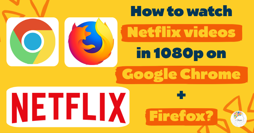 How to watch Netflix Videos in 1080p on Google Chrome and Firefox